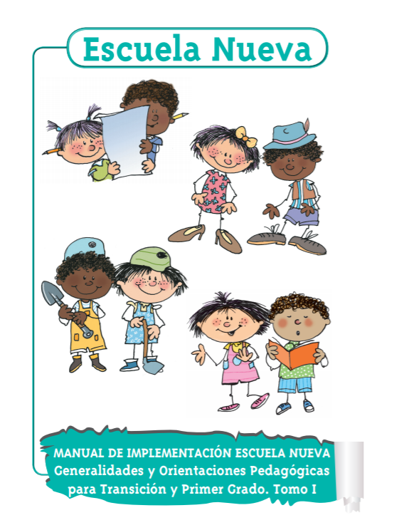 Guías del docente. Manual de implementación Escuela Nueva. Generalidades y Orientaciones Pedagógicas para Transición y Primer Grado. Tomo I